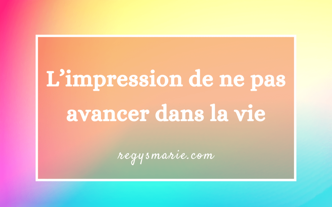 L&rsquo;impression de ne pas avancer dans la vie