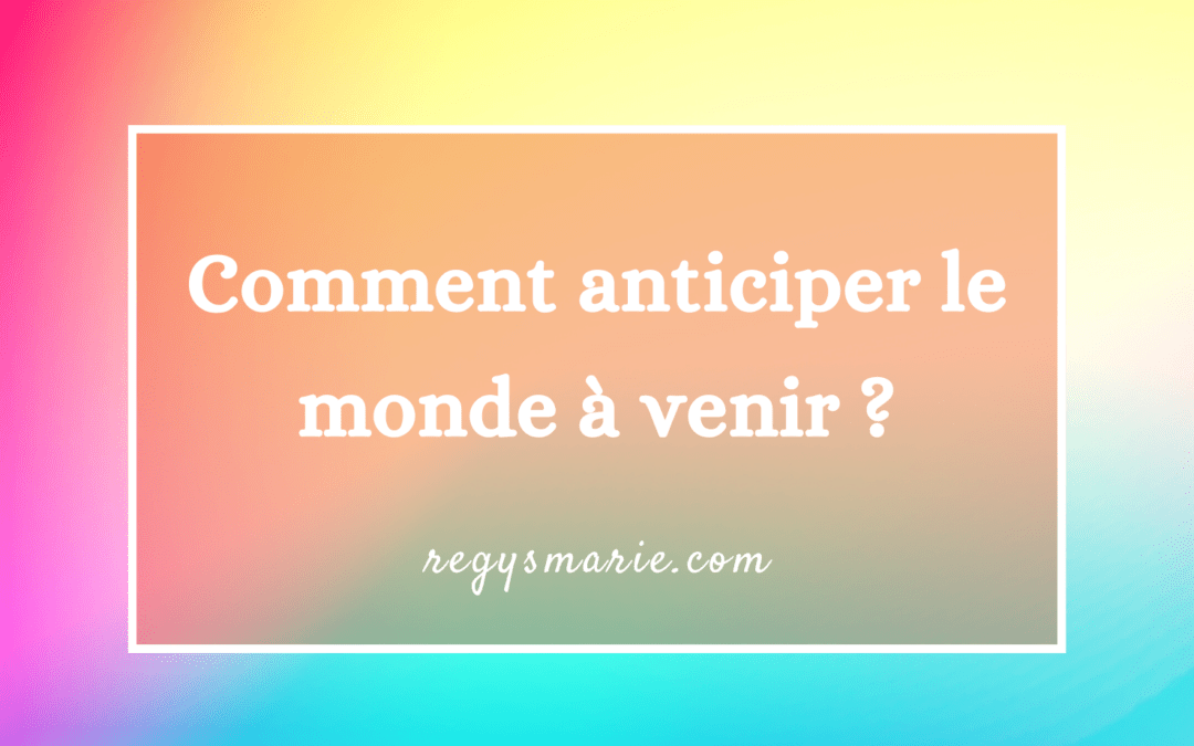 Comment anticiper le monde à venir ?