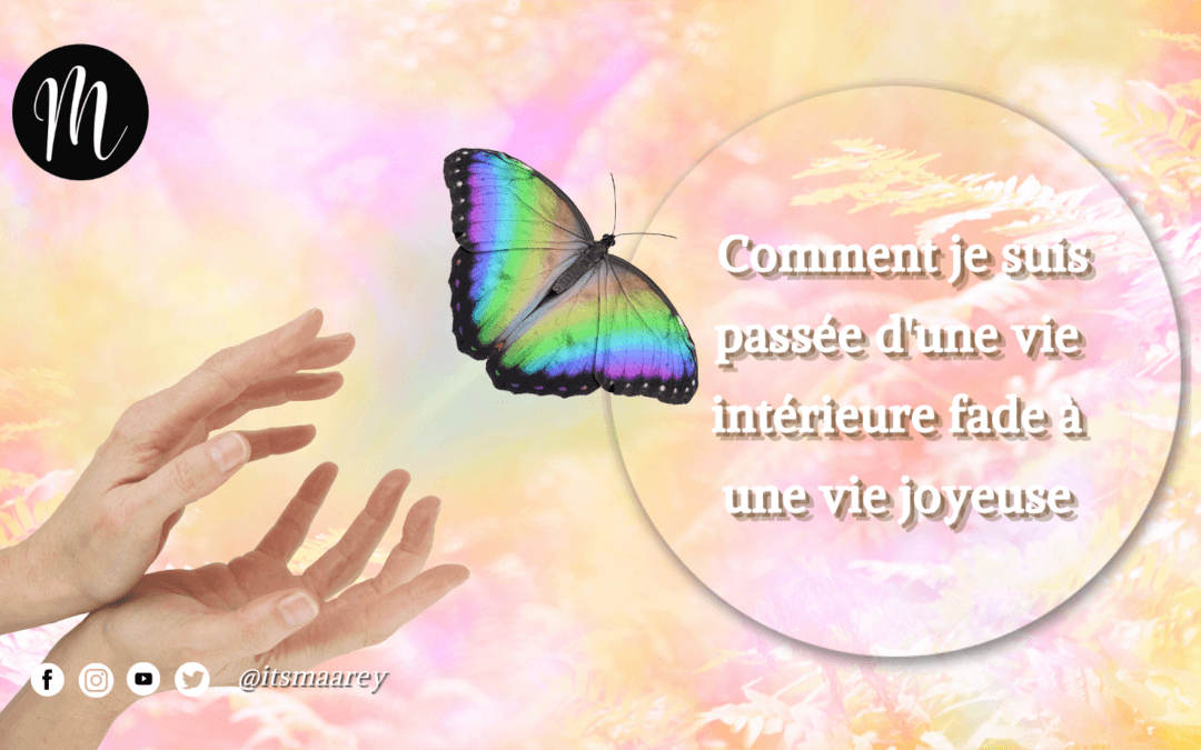 [STORYTIME] Comment je suis passée d&rsquo;une vie intérieure fade à une vie joyeuse